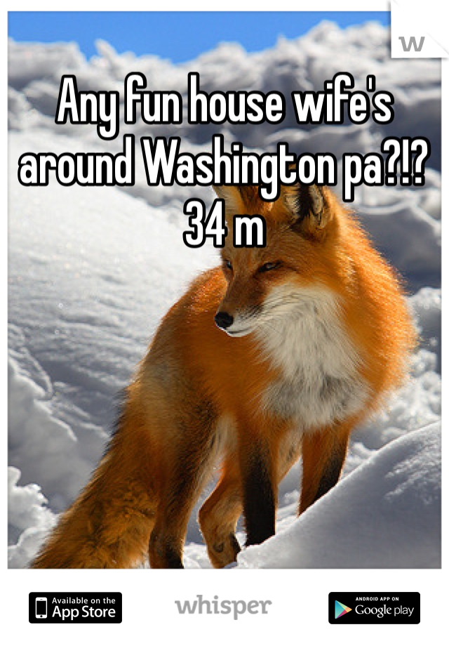 Any fun house wife's around Washington pa?!? 34 m