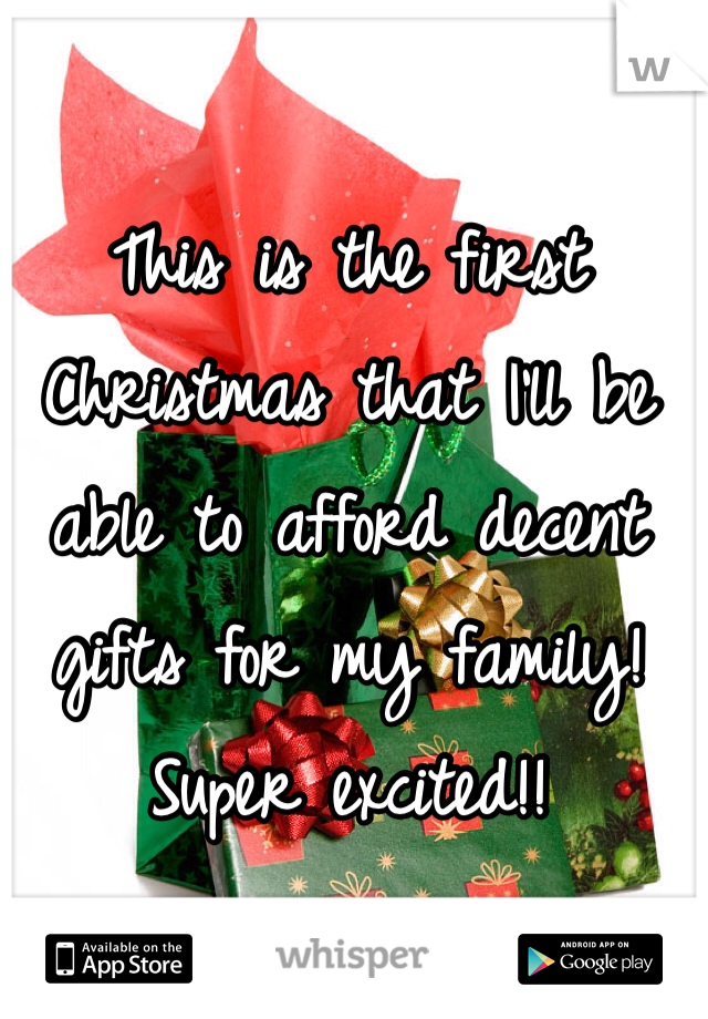 This is the first Christmas that I'll be able to afford decent gifts for my family! Super excited!!