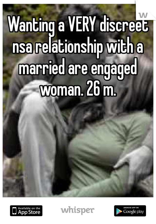 Wanting a VERY discreet nsa relationship with a married are engaged woman. 26 m. 