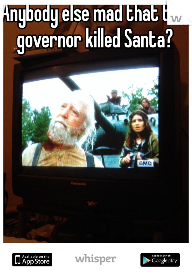 Anybody else mad that the governor killed Santa?