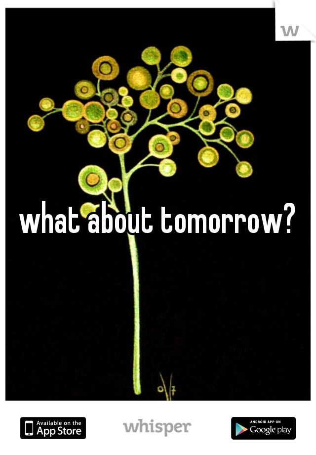 what about tomorrow?