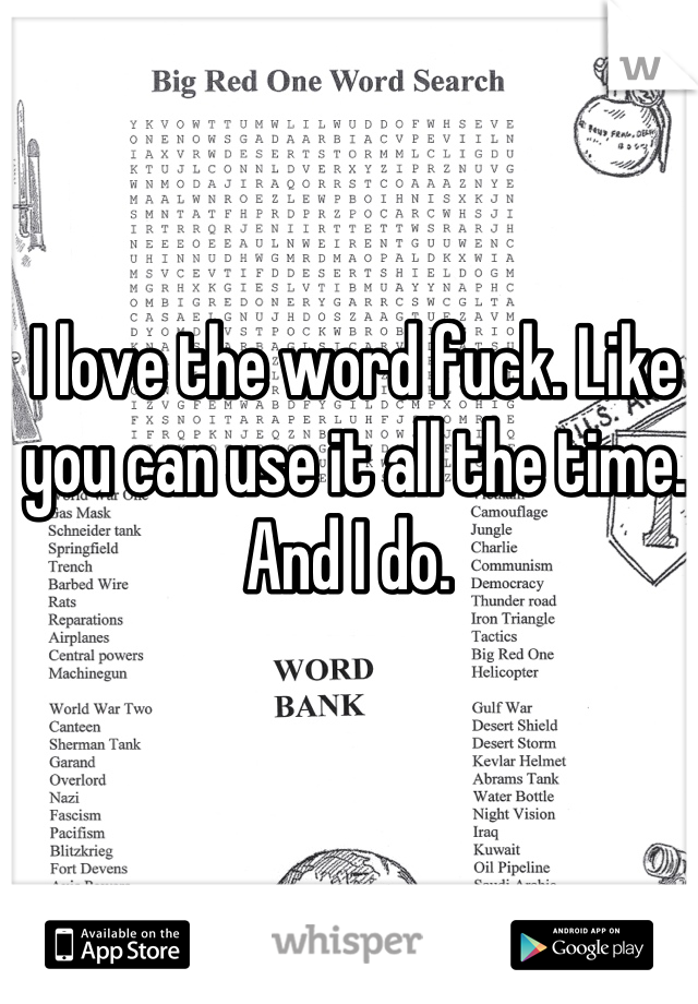 I love the word fuck. Like you can use it all the time. And I do. 