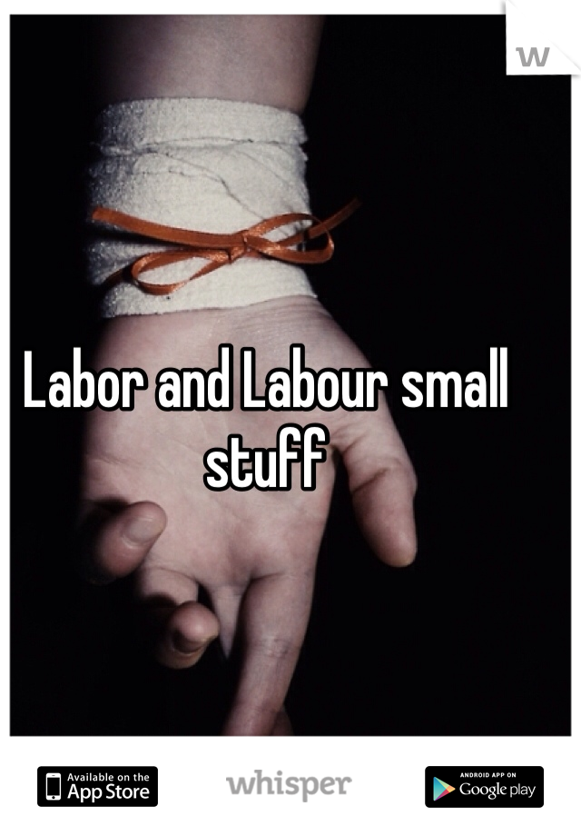 Labor and Labour small stuff
