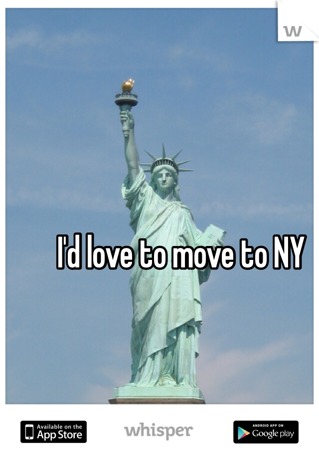 I'd love to move to NY