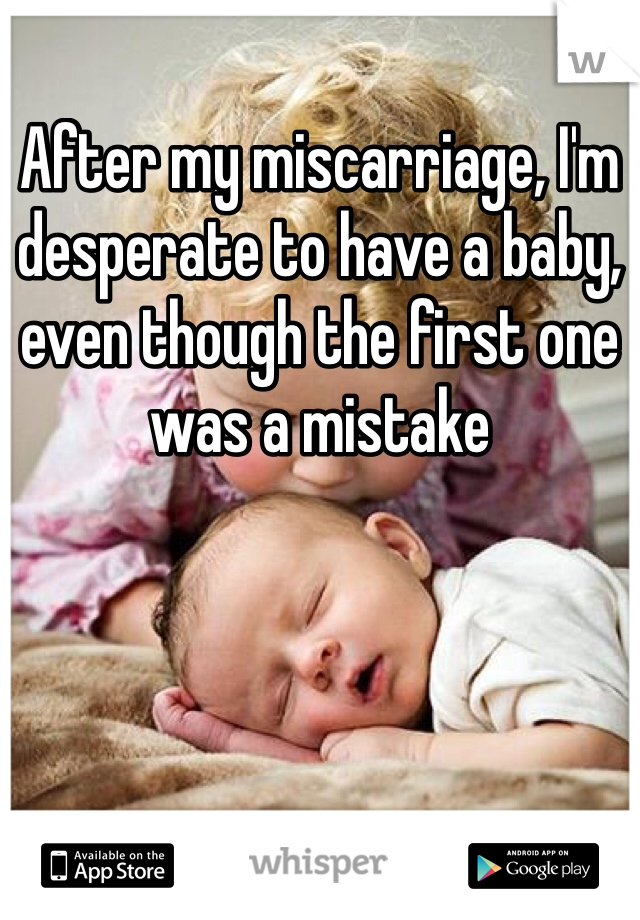 After my miscarriage, I'm desperate to have a baby, even though the first one was a mistake