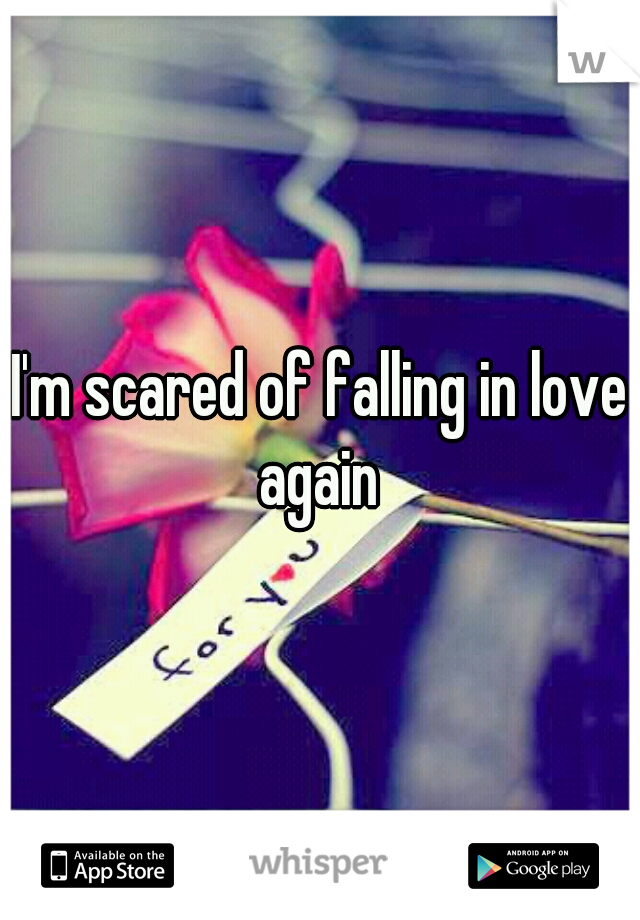 I'm scared of falling in love again 