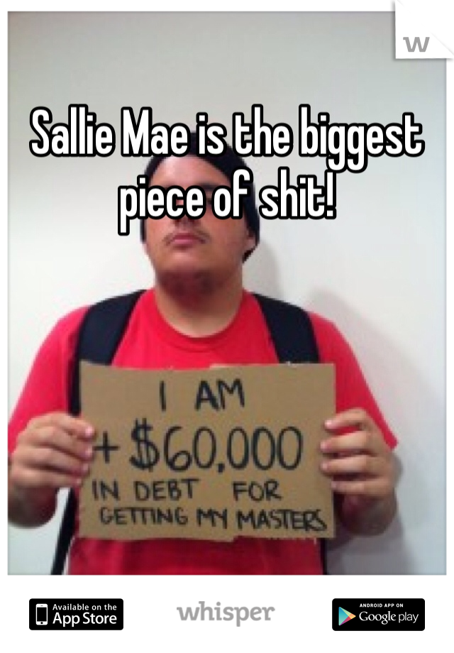 Sallie Mae is the biggest piece of shit!