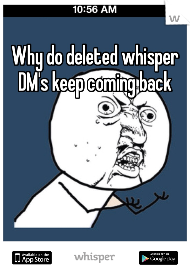 Why do deleted whisper 
DM's keep coming back