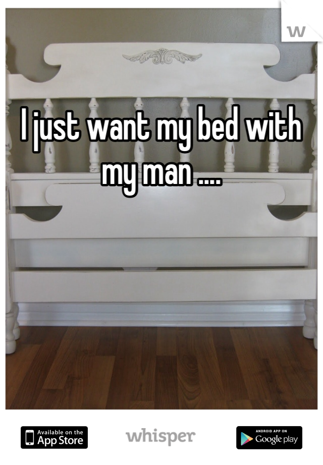 I just want my bed with my man .... 