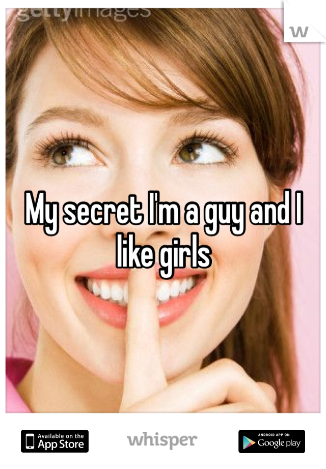 My secret I'm a guy and I like girls 