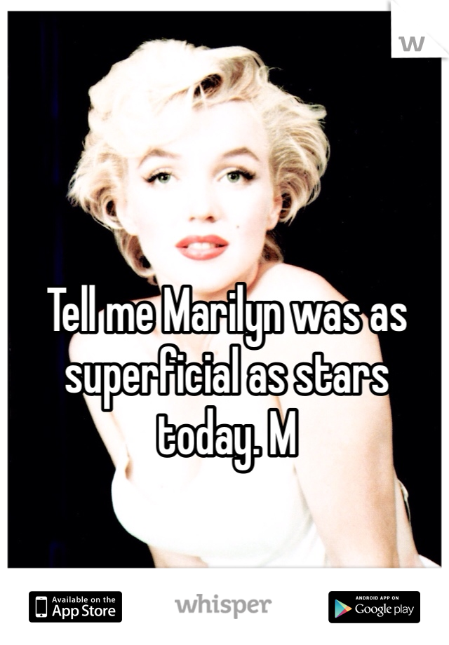 Tell me Marilyn was as superficial as stars today. M
