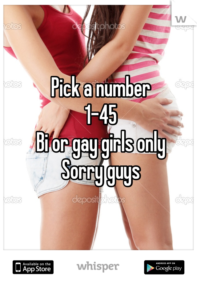 Pick a number
1-45
Bi or gay girls only
Sorry guys