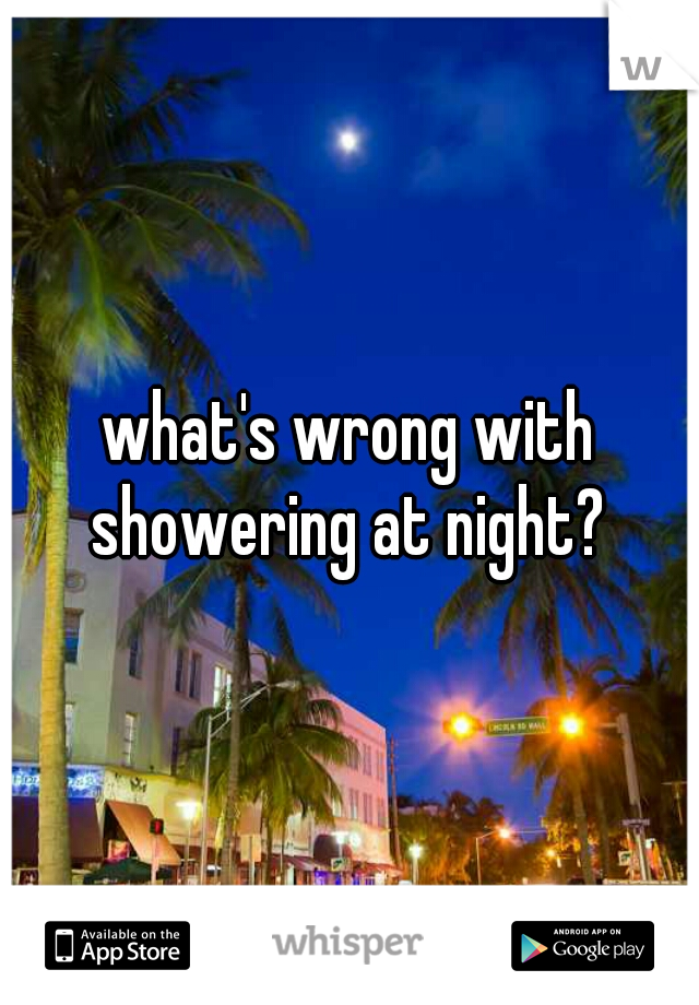 what's wrong with showering at night? 