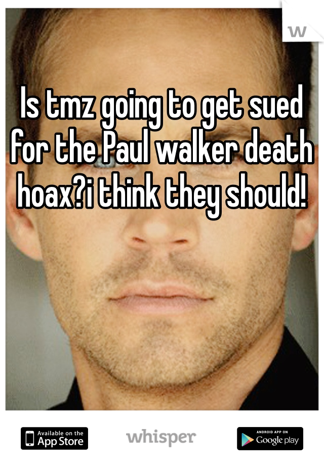 Is tmz going to get sued for the Paul walker death hoax?i think they should!
