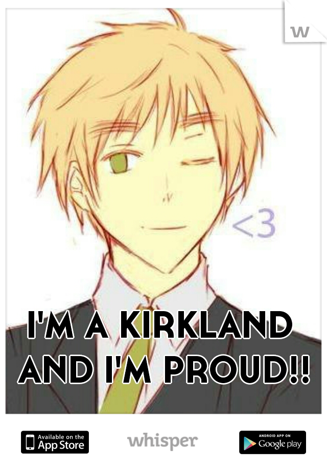 I'M A KIRKLAND AND I'M PROUD!!