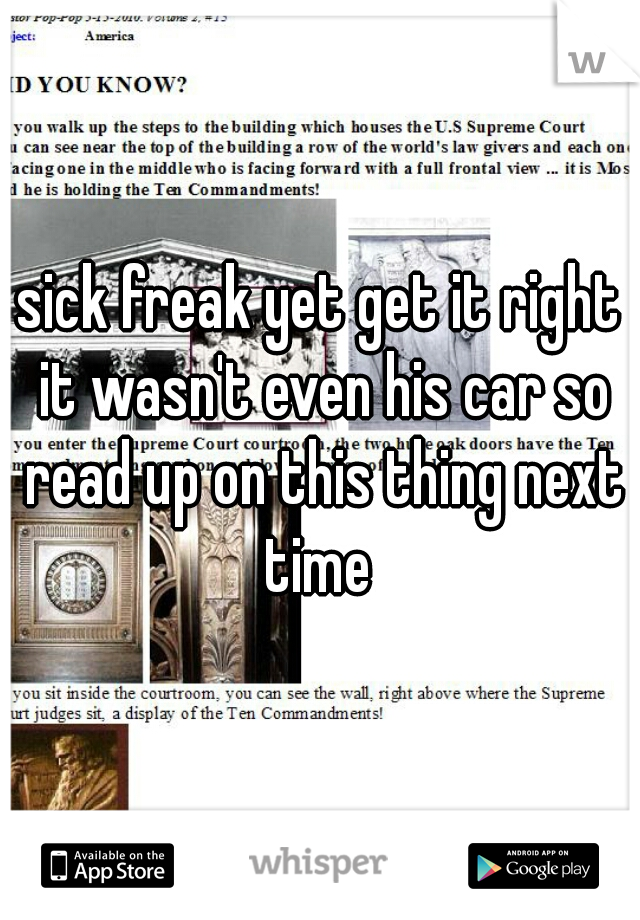 sick freak yet get it right it wasn't even his car so read up on this thing next time 