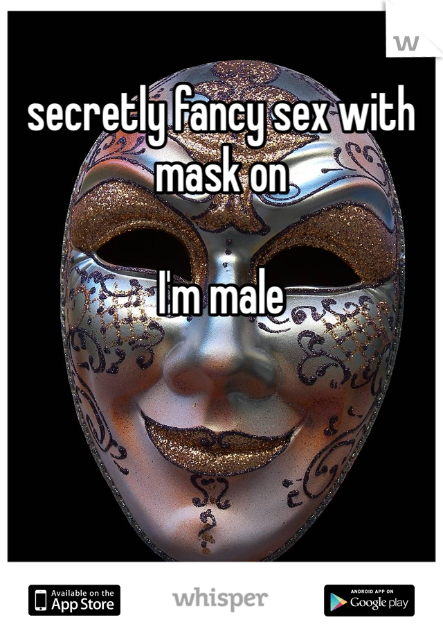 secretly fancy sex with mask on

I'm male 