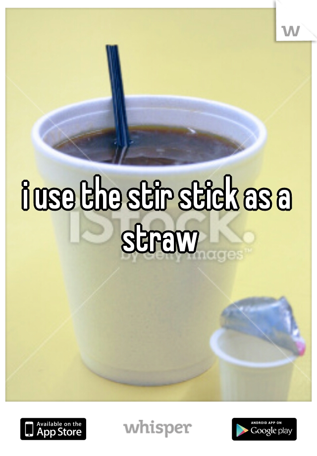 i use the stir stick as a straw