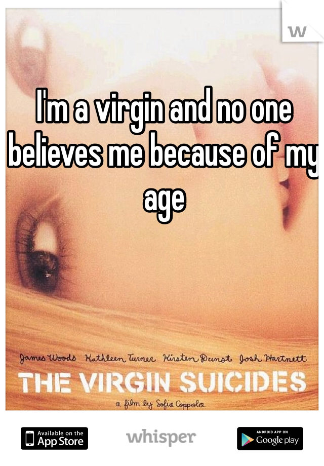I'm a virgin and no one believes me because of my age