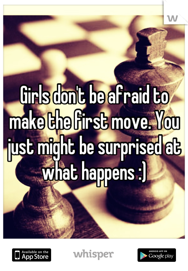 Girls don't be afraid to make the first move. You just might be surprised at what happens :)