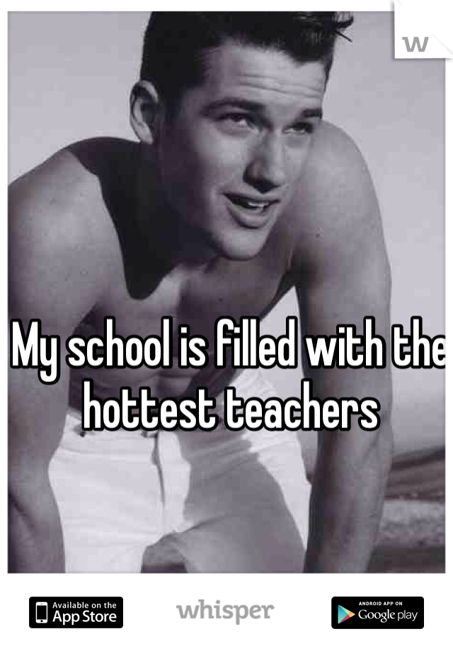 My school is filled with the hottest teachers
