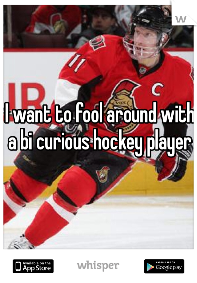 I want to fool around with a bi curious hockey player 