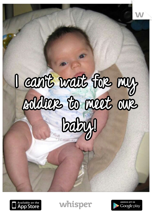 I can't wait for my soldier to meet our baby!