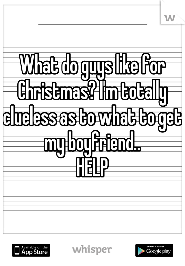 What do guys like for Christmas? I'm totally clueless as to what to get my boyfriend.. 
HELP