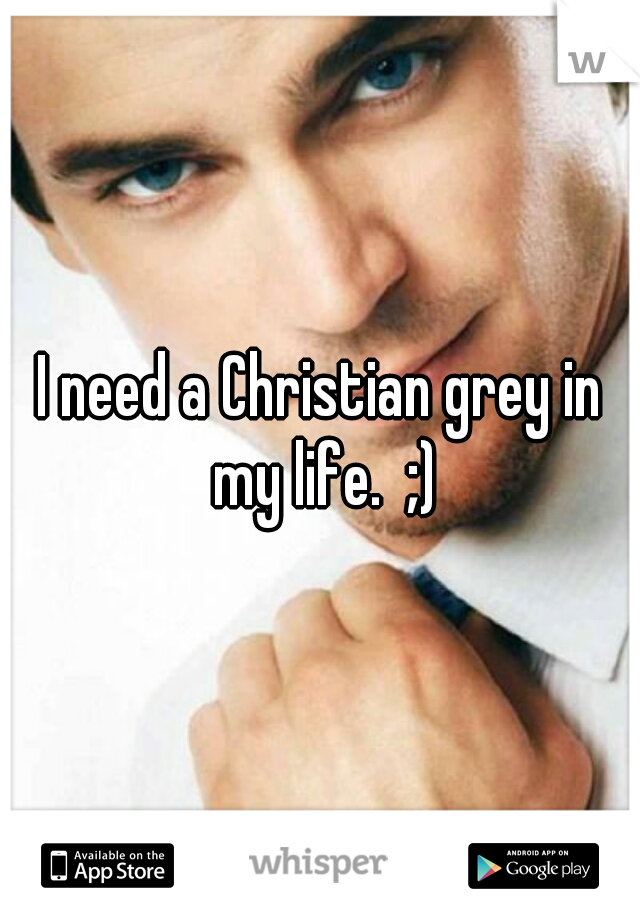 I need a Christian grey in my life.  ;)