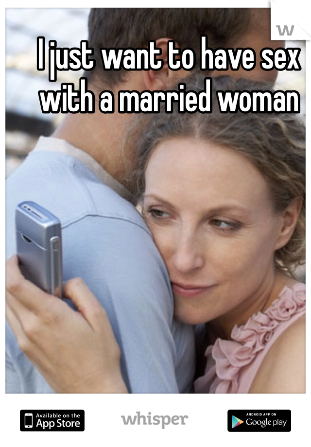 I just want to have sex with a married woman