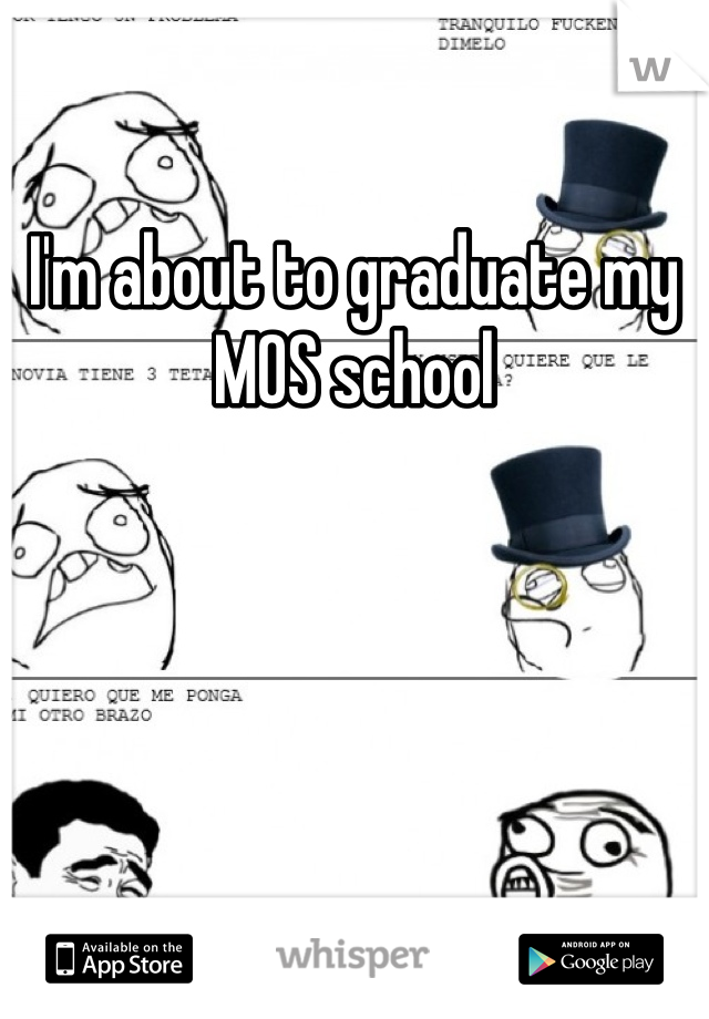 I'm about to graduate my MOS school