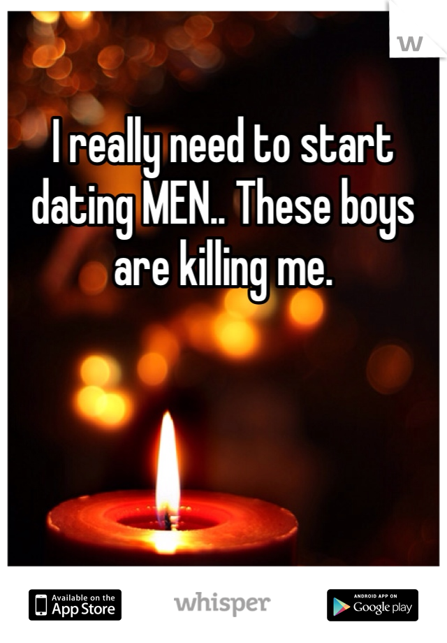 I really need to start dating MEN.. These boys are killing me. 