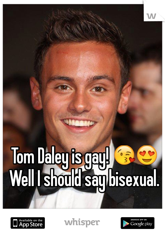 Tom Daley is gay! 😘😍Well I should say bisexual. 