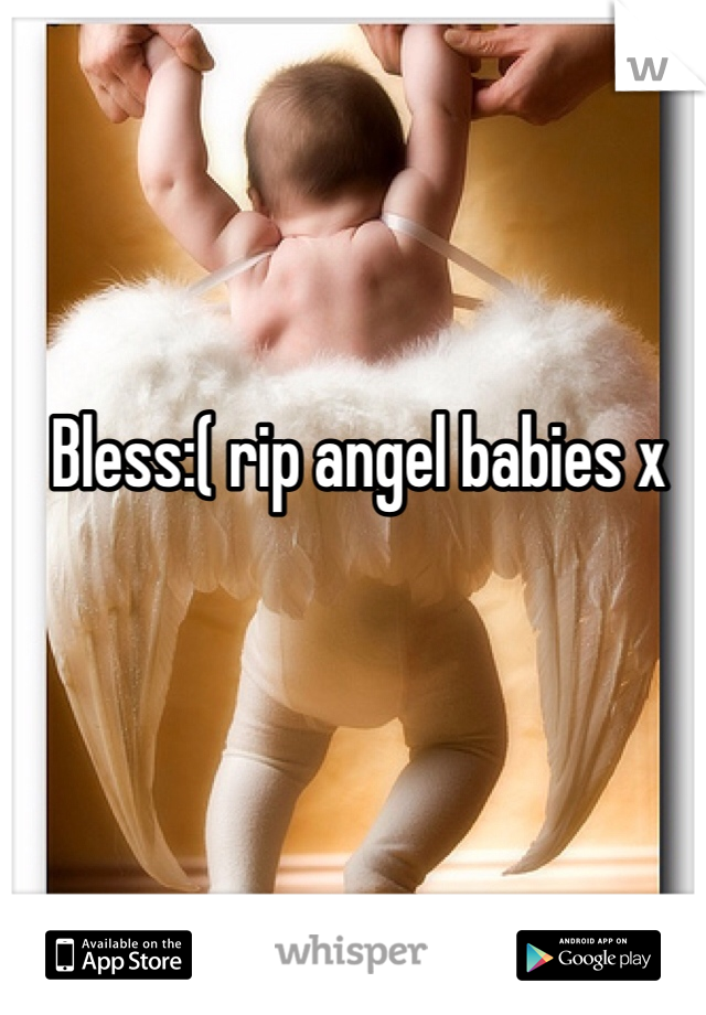 Bless:( rip angel babies x