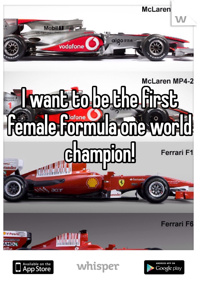 I want to be the first female formula one world champion!
