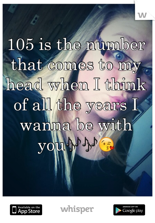 105 is the number that comes to my head when I think of all the years I wanna be with you🎶🎶😘
