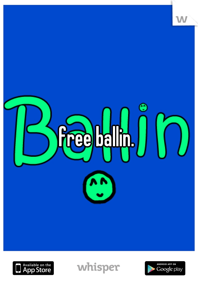 free ballin. 