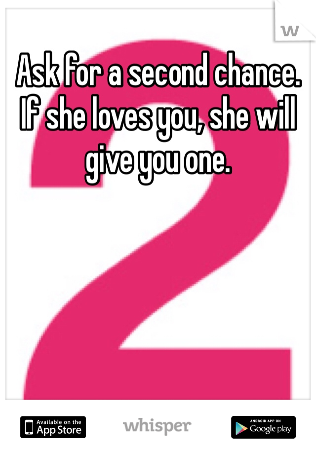 Ask for a second chance. If she loves you, she will give you one.