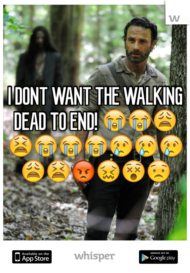 I DONT WANT THE WALKING DEAD TO END! 😭😭😩😫😭😭😭😢😢😢😩😫😡😖😵😟
