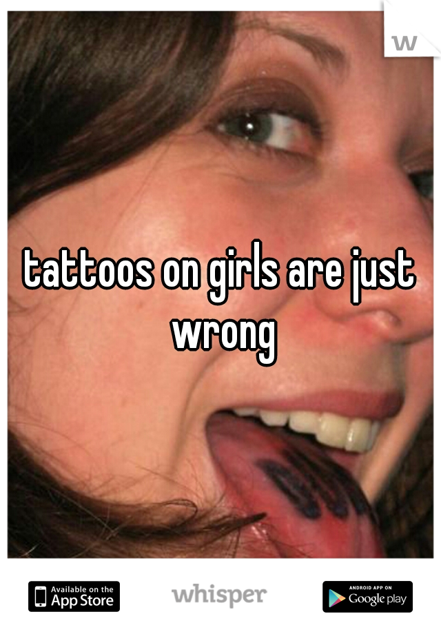 tattoos on girls are just wrong
