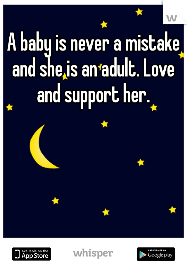 A baby is never a mistake and she is an adult. Love and support her. 
