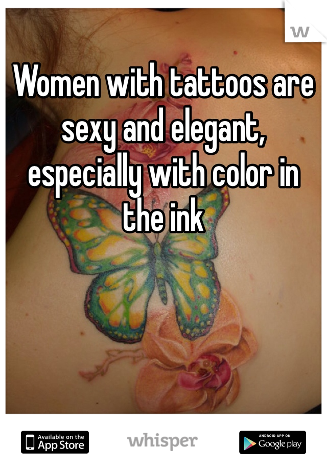 Women with tattoos are sexy and elegant, especially with color in the ink