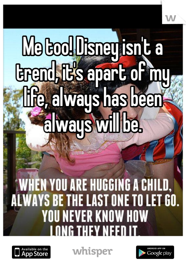 Me too! Disney isn't a trend, it's apart of my life, always has been always will be. 