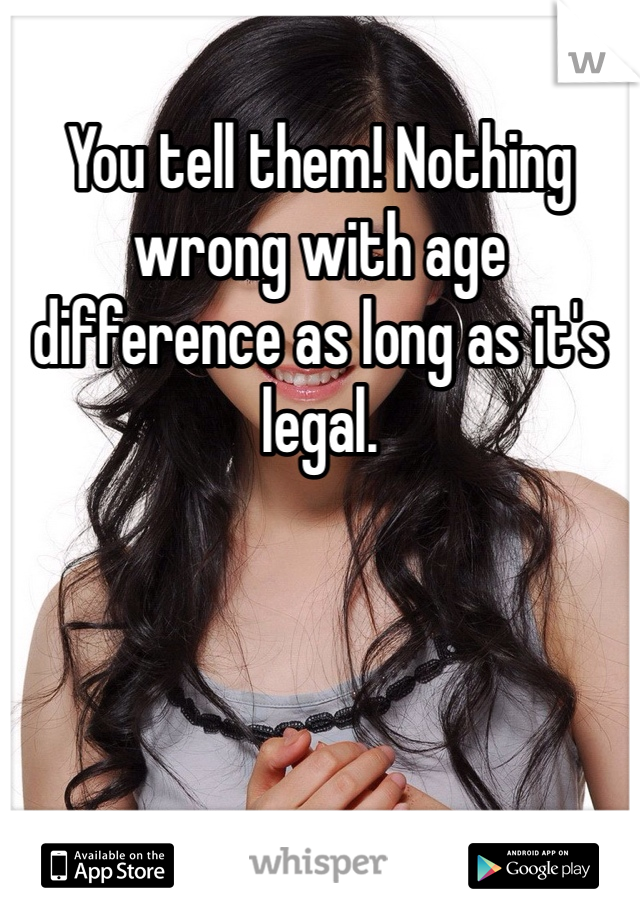 You tell them! Nothing wrong with age difference as long as it's legal.