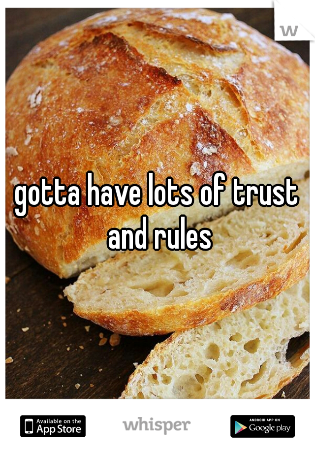 gotta have lots of trust and rules