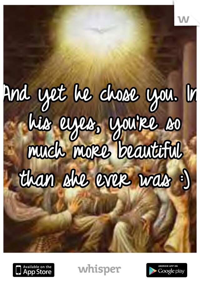 And yet he chose you. In his eyes, you're so much more beautiful than she ever was :)
