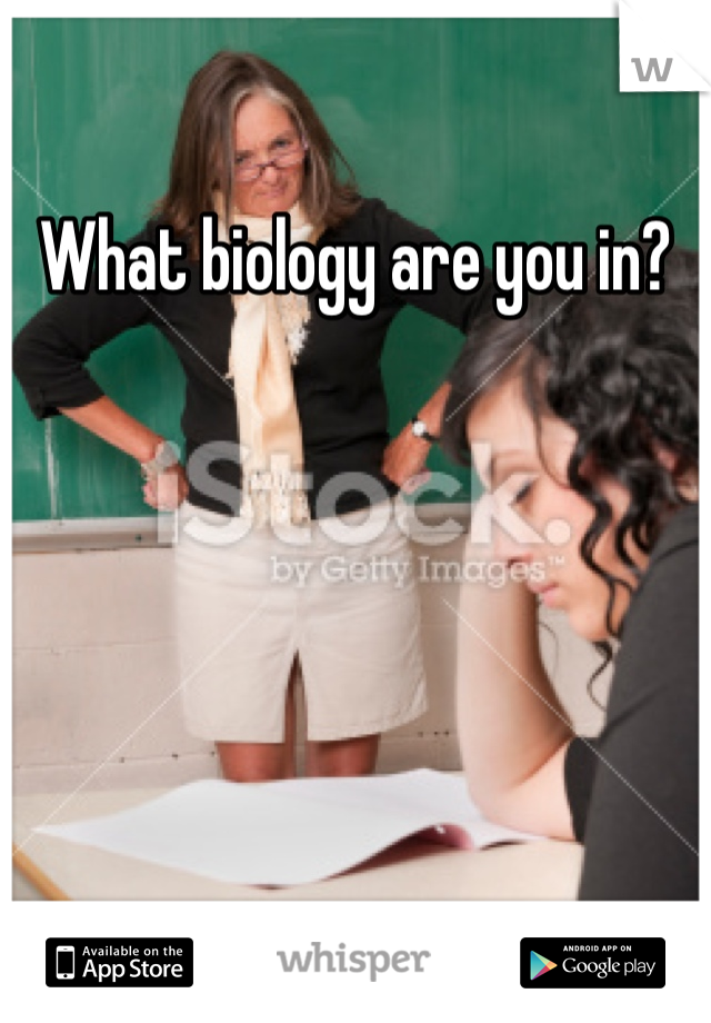 What biology are you in?