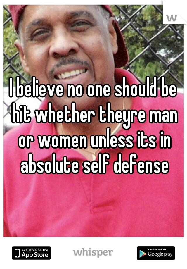 I believe no one should be hit whether theyre man or women unless its in absolute self defense