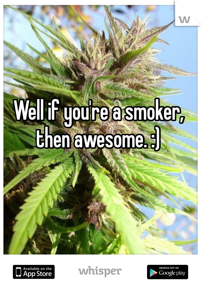 Well if you're a smoker, then awesome. :)