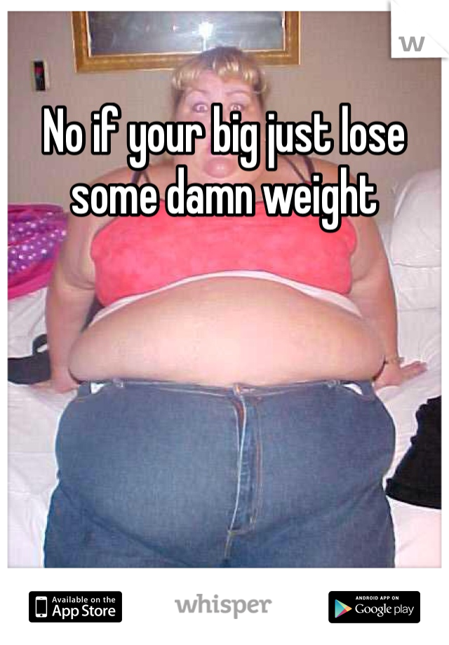 No if your big just lose some damn weight